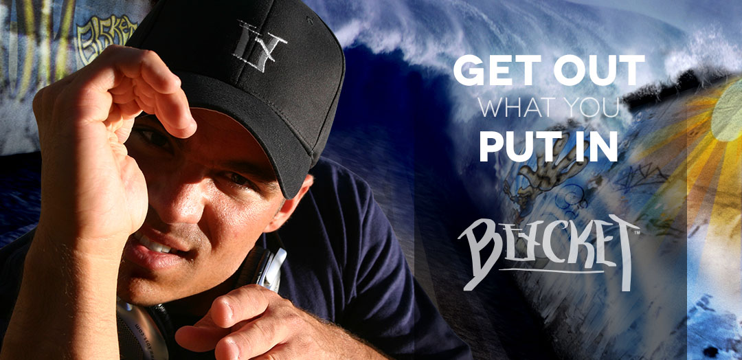 Bucket Clothing - Get Out What You Put In.